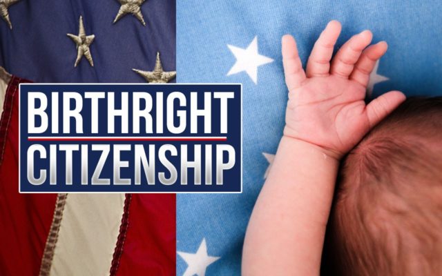 The President is “looking very seriously” at ending birthright citizenship